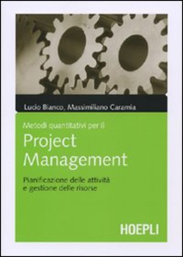 Metodi quantitativi per il project management. Pianificazione delle attività e gestione delle risorse - Massimiliano Caramia - Lucio Bianco