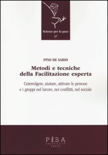 Metodi e tecniche della facilitazione esperta. Coinvolgere, aiutare, attivare le persone e i gruppi nel lavoro, nei conflitti, nel sociale - Pino De Sario