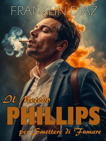 Il Metodo Phillips Per Smettere di Fumare - Franklin Díaz Lárez