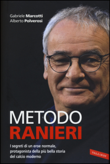 Metodo Ranieri. I segreti di un eroe normale, protagonista della più bella storia del calcio moderno