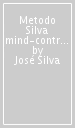 Metodo Silva mind-control. Metodo di potenzialità della mente umana