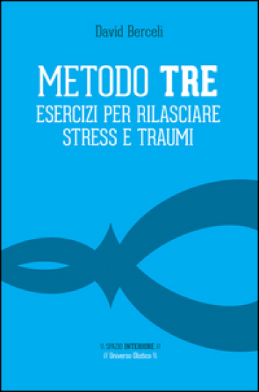 Metodo Tre. Esercizi per rilasciare stress e traumi - David Berceli