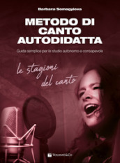 Metodo di canto autodidatta. Guida semplice per lo studio autonomo e consapevole. Le stagioni del canto