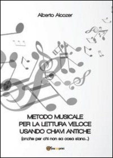 Metodo musicale per la lettura veloce usando chiavi antiche (anche per chi non sa cosa siano) - Alberto Alcozer