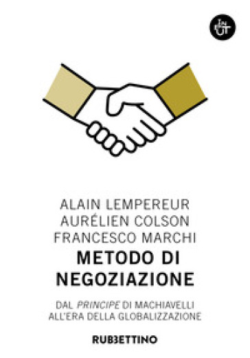 Metodo di negoziazione. Dal «Principe» di Machiavelli all'era della globalizzazione - Alain Lempereur - Aurélien Colson - Francesco Marchi