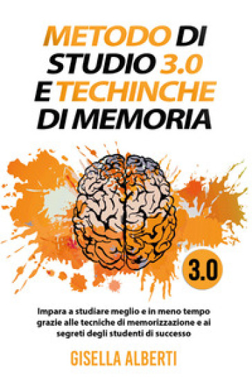 Metodo di studio 3.0 e tecniche di memoria; impara a studiare meglio e in meno tempo grazi...