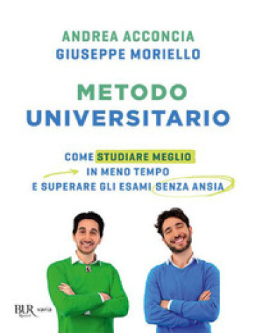 Metodo universitario. Come studiare meglio in meno tempo e superare gli esami senza ansia - Andrea Acconcia - Giuseppe Moriello