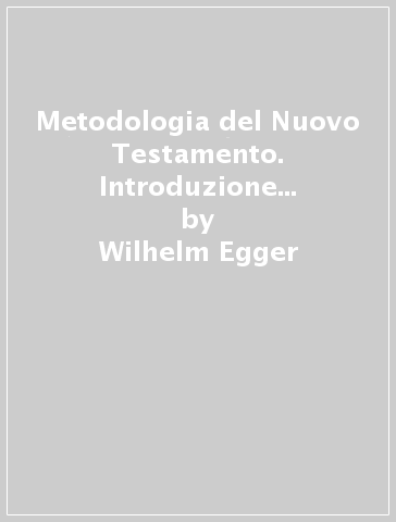 Metodologia del Nuovo Testamento. Introduzione allo studio scientifico dei testi biblici - Wilhelm Egger - Peter Wick