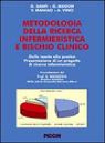 Metodologia della ricerca infermieristica e rischio clinico. Dalla teoria alla pratica. Presentazione di un progetto di ricerca infermieristica - Giuseppe Banfi - Giorgio Magon - Vincenza Maniaci