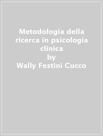 Metodologia della ricerca in psicologia clinica - Wally Festini Cucco