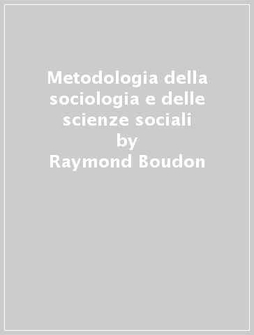Metodologia della sociologia e delle scienze sociali - Raymond Boudon