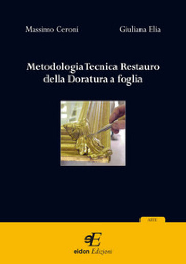 Metodologia tecnica restauro della doratura a foglia - Massimo Ceroni - Giuliana Elia