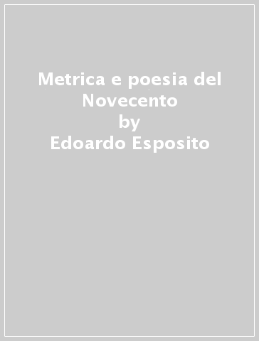 Metrica e poesia del Novecento - Edoardo Esposito