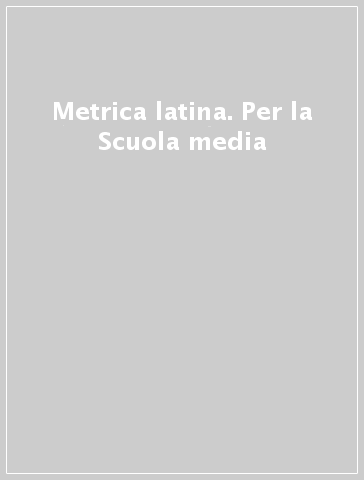 Metrica latina. Per la Scuola media