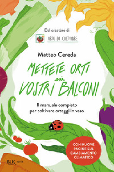 Mettete orti sui vostri balconi. Il manuale completo per coltivare ortaggi in vaso - Matteo Cereda