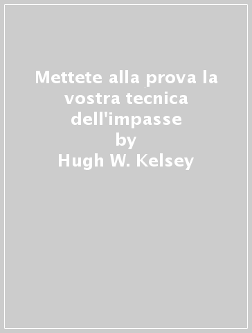 Mettete alla prova la vostra tecnica dell'impasse - Hugh W. Kelsey