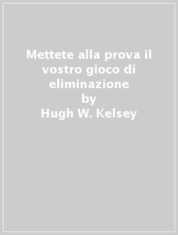 Mettete alla prova il vostro gioco di eliminazione - Hugh W. Kelsey