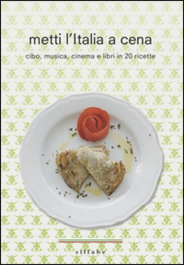 Metti l'Italia a cena. Cibo, musica, cinema e libri in 20 ricette italiane - Lucia Toso