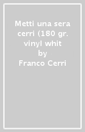 Metti una sera cerri (180 gr. vinyl whit