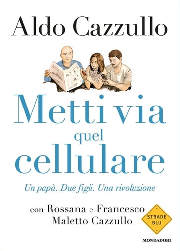 Metti via quel cellulare - Aldo Cazzullo - Francesco Cazzullo Maletto - Rossana Cazzullo Maletto