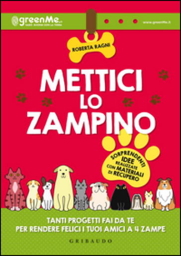 Mettici lo zampino. Tanti progetti fai da te per rendere felici i tuoi amici a 4 zampe - Roberta Ragni