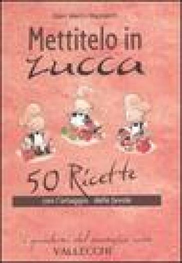 Mettitelo in zucca. 50 ricette con l'ortaggio delle favole - G. Marco Mazzanti