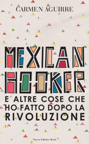 Mexican Hooker e altre cose che ho fatto dopo la rivoluzione - Carmen Aguirre