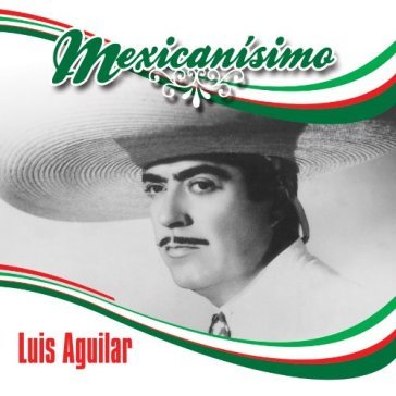 Mexicanisimo - Aguilar Luis