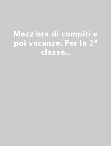 Mezz'ora di compiti e poi vacanze. Per la 2ª classe elementare. Con e-book. Con espansione online