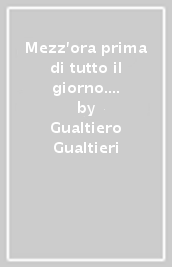 Mezz ora prima di tutto il giorno. Pensieri in libertà (vigilata)