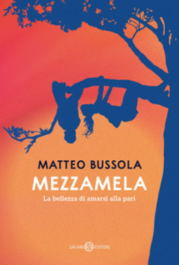 Mezzamela. La bellezza di amarsi alla pari - Matteo Bussola