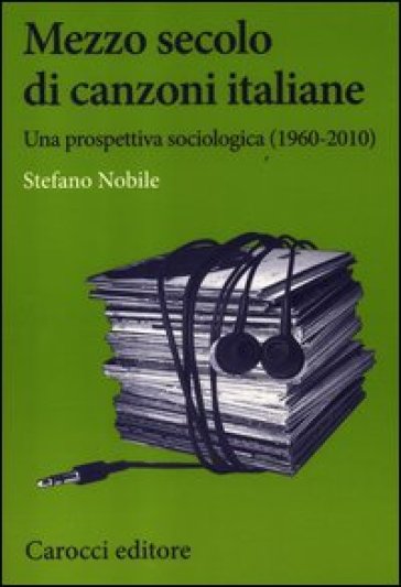 Mezzo secolo di canzoni italiane. Una prospettiva sociologica (1960-2010) - Stefano Nobile