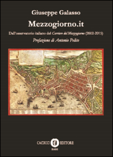 Mezzogiorno.it. Dall'osservatorio italiano del Corriere del Mezzogiorno (2002-2015) - Giuseppe Galasso