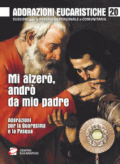 Mi alzerò, andrò da mio padre. Adorazioni per la Quaresima e la Pasqua