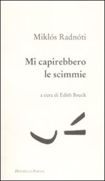 Mi capirebbero le scimmie. Poesie (1928-1944). Testo ungherese a fronte - Miklós Radnóti