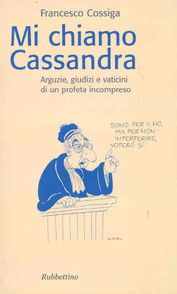 Mi chiamo Cassandra. Arguzie, giudizi e vaticini di un profeta incompreso - Francesco Cossiga