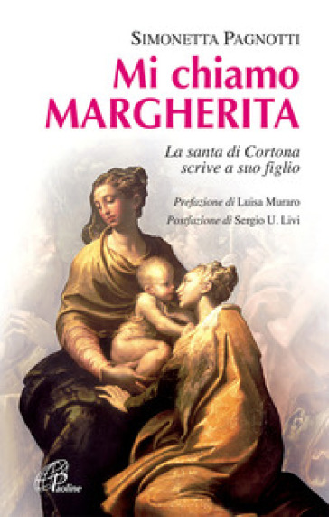 Mi chiamo Margherita. La santa di Cortona scrive a suo figlio. Ediz. illustrata - Simonetta Pagnotti