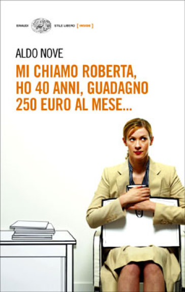 Mi chiamo Roberta, ho 40 anni, guadagno 250 euro al mese... - Aldo Nove