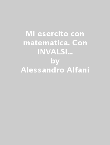 Mi esercito con matematica. Con INVALSI e compiti di realtà. Per la Scuola primaria. 1. - Alessandro Alfani - Eleonora Lupo