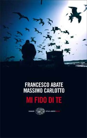 Mi fido di te - Francesco Abate - Massimo Carlotto