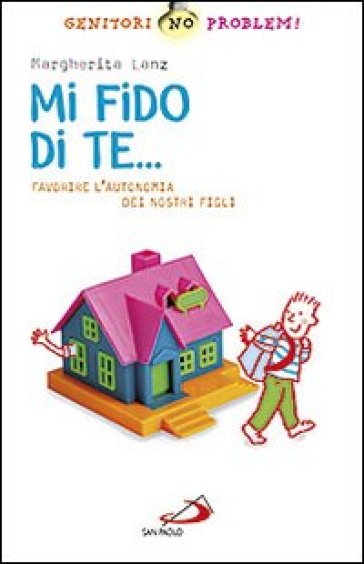 Mi fido di te... Favorire l'autonomia dei nostri figli - Margherita Lanz