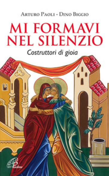 Mi formavi nel silenzio. Costruttori di gioia - Arturo Paoli - Dino Biggio