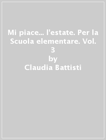 Mi piace... l'estate. Per la Scuola elementare. Vol. 3 - Claudia Battisti - Elena Raggi