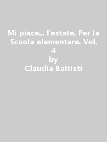 Mi piace... l'estate. Per la Scuola elementare. Vol. 4 - Claudia Battisti - Elena Raggi