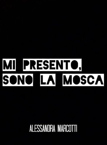 Mi presento, sono la mosca - alessandra marcotti