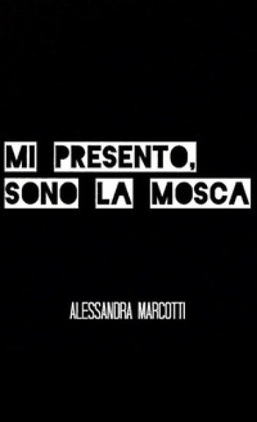 Mi presento, sono la mosca - alessandra marcotti