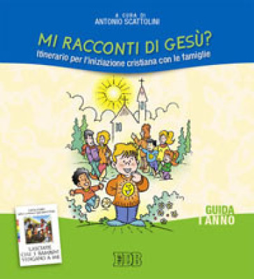 Mi racconti di Gesù? Itinerario per l'iniziazione cristiana con le famiglie. I anno. Guida per catechisti