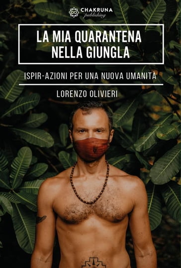 La Mia Quarantena nella Giungla. IspirAzioni per una Nuova Umanità - Lorenzo Olivieri