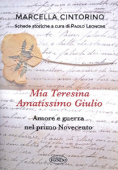 Mia Teresina, amatissimo Giulio. Amore e guerra nel primo Novecento