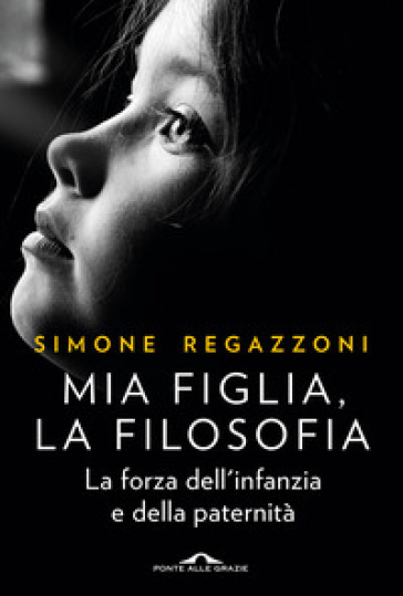 Mia figlia, la filosofia - Simone Regazzoni